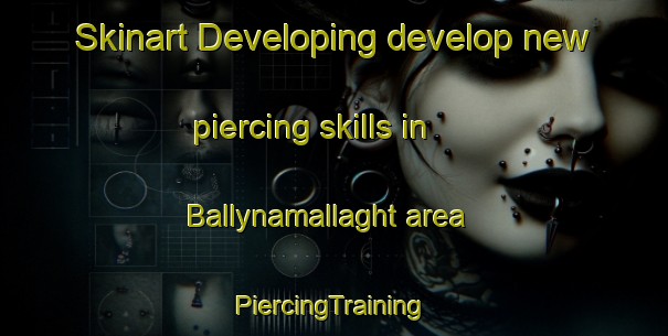 Skinart Developing develop new piercing skills in Ballynamallaght area | #PiercingTraining #PiercingClasses #SkinartTraining-United Kingdom