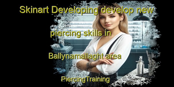 Skinart Developing develop new piercing skills in Ballynamallaght area | #PiercingTraining #PiercingClasses #SkinartTraining-United Kingdom