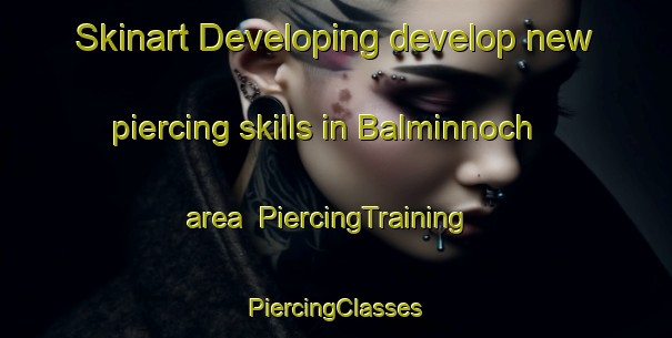 Skinart Developing develop new piercing skills in Balminnoch area | #PiercingTraining #PiercingClasses #SkinartTraining-United Kingdom