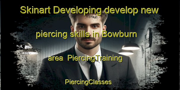 Skinart Developing develop new piercing skills in Bowburn area | PiercingTraining | PiercingClasses | SkinartTraining-United Kingdom