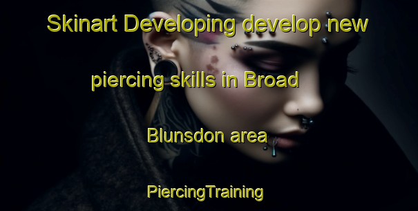 Skinart Developing develop new piercing skills in Broad Blunsdon area | #PiercingTraining #PiercingClasses #SkinartTraining-United Kingdom