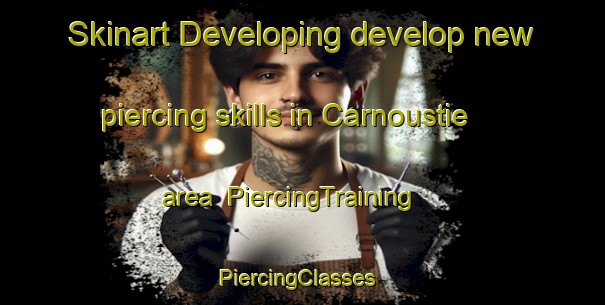 Skinart Developing develop new piercing skills in Carnoustie area | PiercingTraining | PiercingClasses | SkinartTraining-United Kingdom