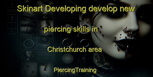 Skinart Developing develop new piercing skills in Christchurch area | #PiercingTraining #PiercingClasses #SkinartTraining-United Kingdom