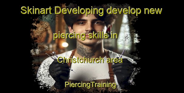 Skinart Developing develop new piercing skills in Christchurch area | #PiercingTraining #PiercingClasses #SkinartTraining-United Kingdom