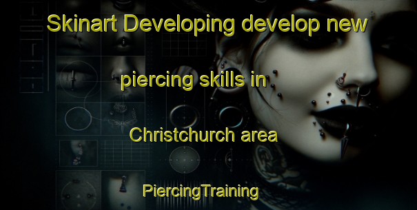 Skinart Developing develop new piercing skills in Christchurch area | PiercingTraining | PiercingClasses | SkinartTraining-United Kingdom