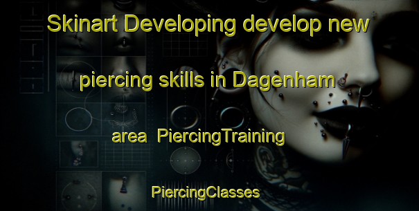 Skinart Developing develop new piercing skills in Dagenham area | PiercingTraining | PiercingClasses | SkinartTraining-United Kingdom