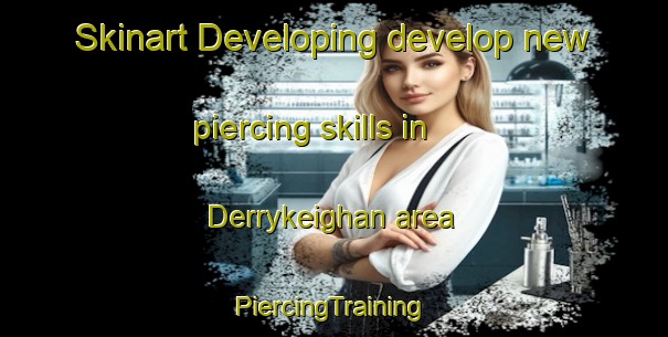 Skinart Developing develop new piercing skills in Derrykeighan area | #PiercingTraining #PiercingClasses #SkinartTraining-United Kingdom