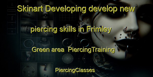 Skinart Developing develop new piercing skills in Frimley Green area | PiercingTraining | PiercingClasses | SkinartTraining-United Kingdom