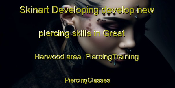 Skinart Developing develop new piercing skills in Great Harwood area | #PiercingTraining #PiercingClasses #SkinartTraining-United Kingdom