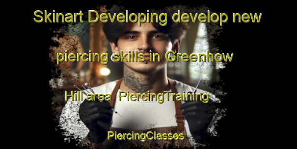 Skinart Developing develop new piercing skills in Greenhow Hill area | PiercingTraining | PiercingClasses | SkinartTraining-United Kingdom