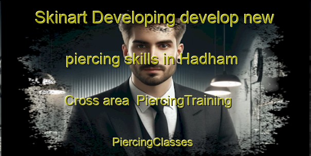 Skinart Developing develop new piercing skills in Hadham Cross area | PiercingTraining | PiercingClasses | SkinartTraining-United Kingdom