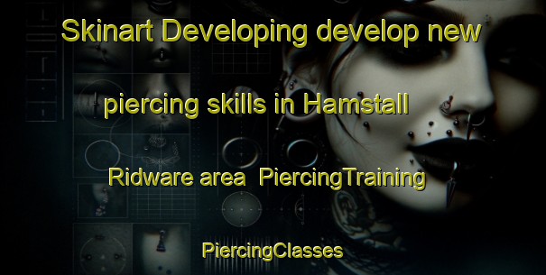 Skinart Developing develop new piercing skills in Hamstall Ridware area | #PiercingTraining #PiercingClasses #SkinartTraining-United Kingdom