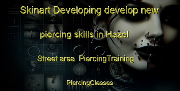 Skinart Developing develop new piercing skills in Hazel Street area | #PiercingTraining #PiercingClasses #SkinartTraining-United Kingdom