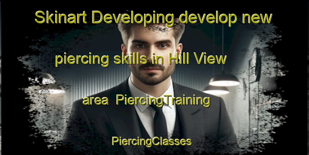 Skinart Developing develop new piercing skills in Hill View area | PiercingTraining | PiercingClasses | SkinartTraining-United Kingdom