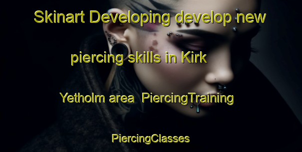 Skinart Developing develop new piercing skills in Kirk Yetholm area | #PiercingTraining #PiercingClasses #SkinartTraining-United Kingdom