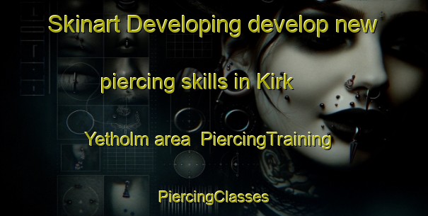 Skinart Developing develop new piercing skills in Kirk Yetholm area | #PiercingTraining #PiercingClasses #SkinartTraining-United Kingdom