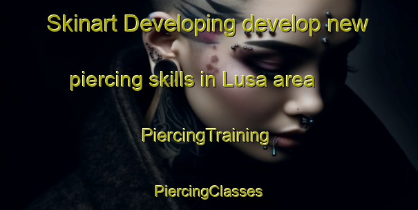 Skinart Developing develop new piercing skills in Lusa area | #PiercingTraining #PiercingClasses #SkinartTraining-United Kingdom