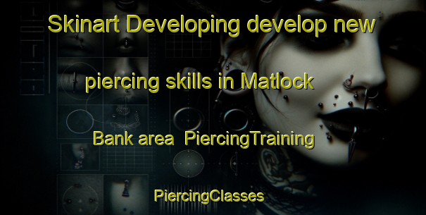 Skinart Developing develop new piercing skills in Matlock Bank area | PiercingTraining | PiercingClasses | SkinartTraining-United Kingdom