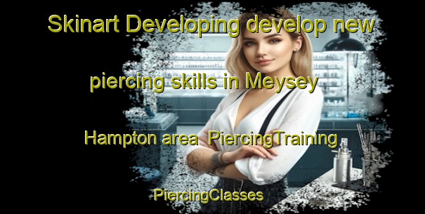 Skinart Developing develop new piercing skills in Meysey Hampton area | PiercingTraining | PiercingClasses | SkinartTraining-United Kingdom