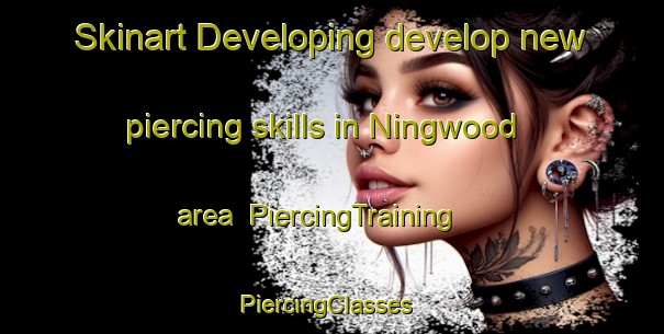 Skinart Developing develop new piercing skills in Ningwood area | PiercingTraining | PiercingClasses | SkinartTraining-United Kingdom
