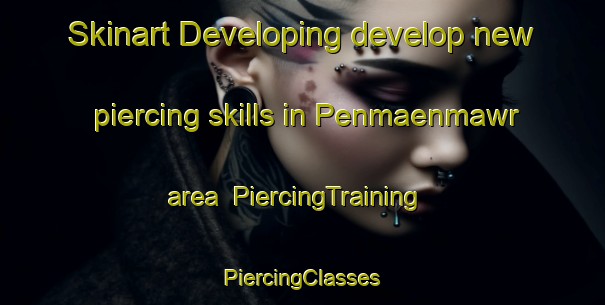 Skinart Developing develop new piercing skills in Penmaenmawr area | #PiercingTraining #PiercingClasses #SkinartTraining-United Kingdom