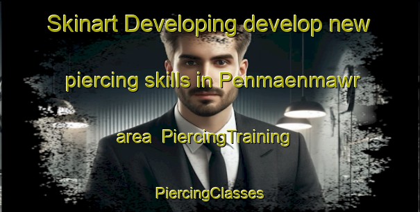 Skinart Developing develop new piercing skills in Penmaenmawr area | #PiercingTraining #PiercingClasses #SkinartTraining-United Kingdom