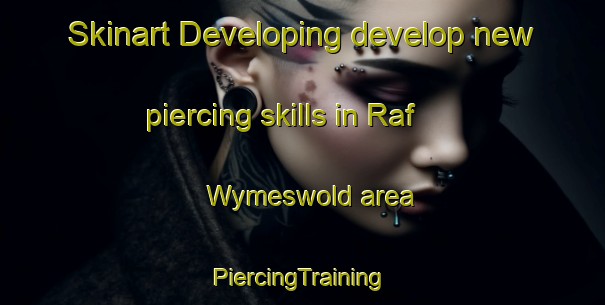 Skinart Developing develop new piercing skills in Raf Wymeswold area | #PiercingTraining #PiercingClasses #SkinartTraining-United Kingdom