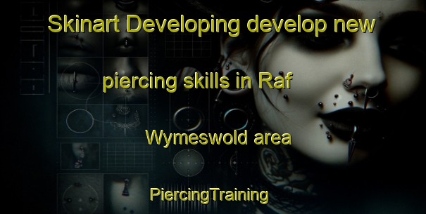 Skinart Developing develop new piercing skills in Raf Wymeswold area | #PiercingTraining #PiercingClasses #SkinartTraining-United Kingdom