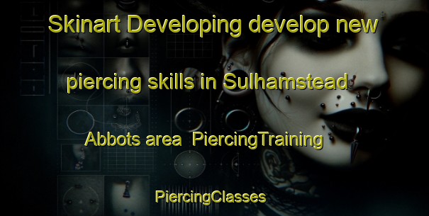 Skinart Developing develop new piercing skills in Sulhamstead Abbots area | PiercingTraining | PiercingClasses | SkinartTraining-United Kingdom