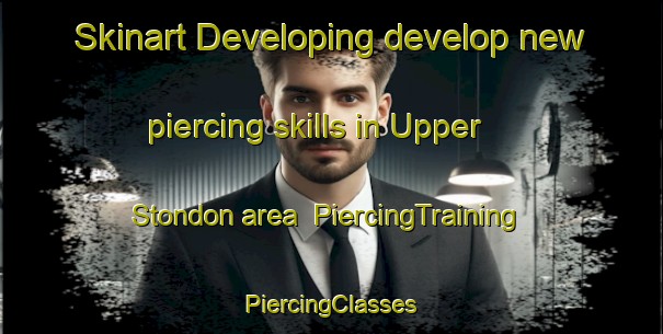 Skinart Developing develop new piercing skills in Upper Stondon area | #PiercingTraining #PiercingClasses #SkinartTraining-United Kingdom