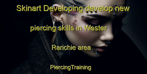Skinart Developing develop new piercing skills in Wester Rarichie area | PiercingTraining | PiercingClasses | SkinartTraining-United Kingdom