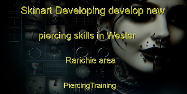 Skinart Developing develop new piercing skills in Wester Rarichie area | PiercingTraining | PiercingClasses | SkinartTraining-United Kingdom