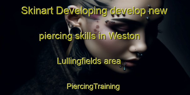 Skinart Developing develop new piercing skills in Weston Lullingfields area | #PiercingTraining #PiercingClasses #SkinartTraining-United Kingdom