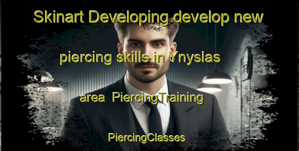 Skinart Developing develop new piercing skills in Ynyslas area | PiercingTraining | PiercingClasses | SkinartTraining-United Kingdom
