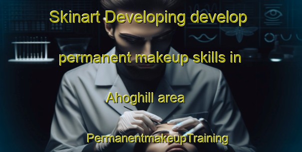 Skinart Developing develop permanent makeup skills in Ahoghill area | #PermanentmakeupTraining #PermanentmakeupClasses #SkinartTraining-United Kingdom