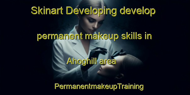 Skinart Developing develop permanent makeup skills in Ahoghill area | #PermanentmakeupTraining #PermanentmakeupClasses #SkinartTraining-United Kingdom