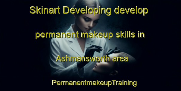 Skinart Developing develop permanent makeup skills in Ashmansworth area | #PermanentmakeupTraining #PermanentmakeupClasses #SkinartTraining-United Kingdom