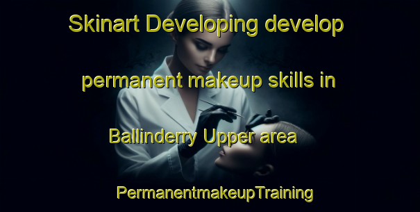 Skinart Developing develop permanent makeup skills in Ballinderry Upper area | PermanentmakeupTraining | PermanentmakeupClasses | SkinartTraining-United Kingdom