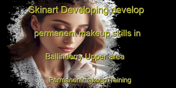 Skinart Developing develop permanent makeup skills in Ballinderry Upper area | PermanentmakeupTraining | PermanentmakeupClasses | SkinartTraining-United Kingdom