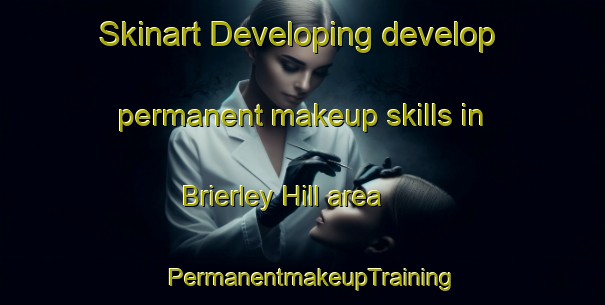 Skinart Developing develop permanent makeup skills in Brierley Hill area | PermanentmakeupTraining | PermanentmakeupClasses | SkinartTraining-United Kingdom