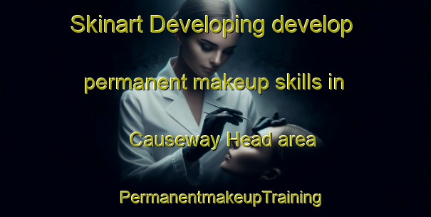 Skinart Developing develop permanent makeup skills in Causeway Head area | PermanentmakeupTraining | PermanentmakeupClasses | SkinartTraining-United Kingdom