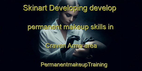 Skinart Developing develop permanent makeup skills in Craven Arms area | #PermanentmakeupTraining #PermanentmakeupClasses #SkinartTraining-United Kingdom