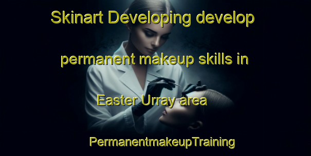 Skinart Developing develop permanent makeup skills in Easter Urray area | #PermanentmakeupTraining #PermanentmakeupClasses #SkinartTraining-United Kingdom