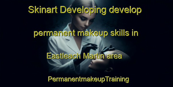 Skinart Developing develop permanent makeup skills in Eastleach Martin area | PermanentmakeupTraining | PermanentmakeupClasses | SkinartTraining-United Kingdom