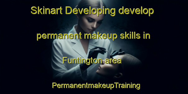 Skinart Developing develop permanent makeup skills in Funtington area | PermanentmakeupTraining | PermanentmakeupClasses | SkinartTraining-United Kingdom