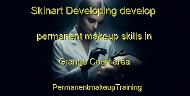Skinart Developing develop permanent makeup skills in Grange Court area | PermanentmakeupTraining | PermanentmakeupClasses | SkinartTraining-United Kingdom