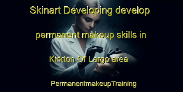 Skinart Developing develop permanent makeup skills in Kirkton Of Largo area | PermanentmakeupTraining | PermanentmakeupClasses | SkinartTraining-United Kingdom