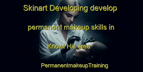 Skinart Developing develop permanent makeup skills in Knowl Hill area | #PermanentmakeupTraining #PermanentmakeupClasses #SkinartTraining-United Kingdom