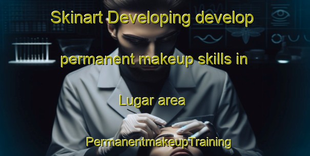 Skinart Developing develop permanent makeup skills in Lugar area | PermanentmakeupTraining | PermanentmakeupClasses | SkinartTraining-United Kingdom