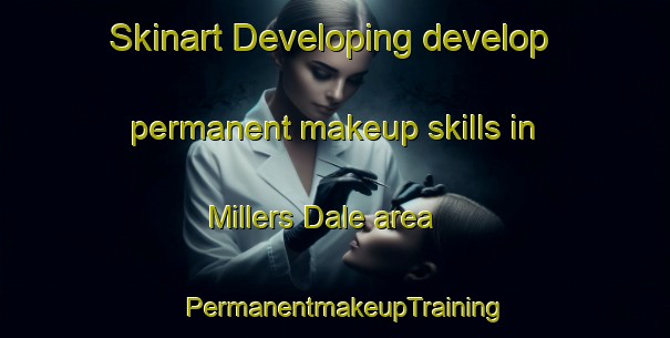 Skinart Developing develop permanent makeup skills in Millers Dale area | PermanentmakeupTraining | PermanentmakeupClasses | SkinartTraining-United Kingdom